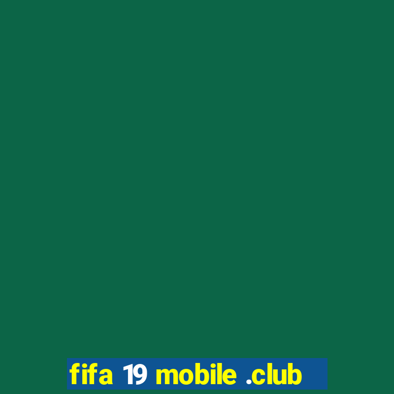 fifa 19 mobile .club