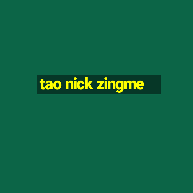 tao nick zingme