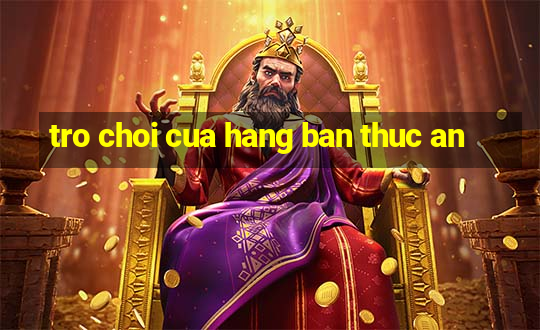 tro choi cua hang ban thuc an