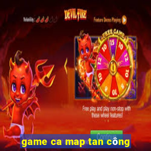 game ca map tan công