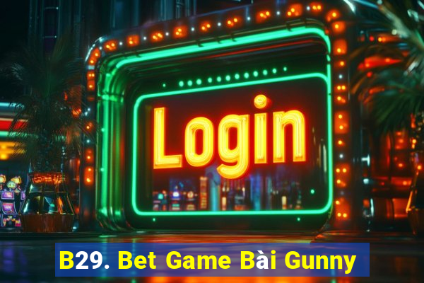 B29. Bet Game Bài Gunny