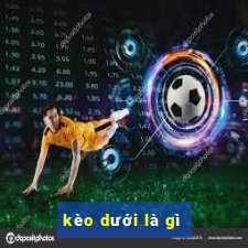 kèo dưới là gì