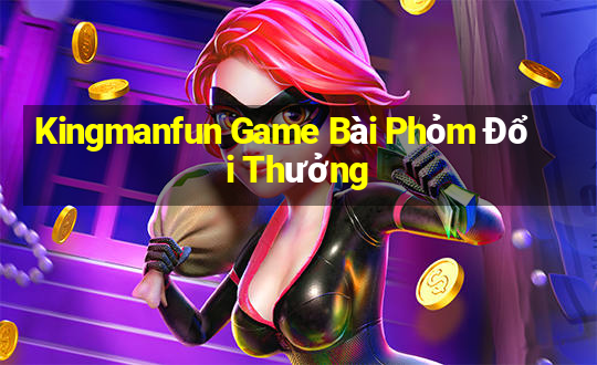 Kingmanfun Game Bài Phỏm Đổi Thưởng