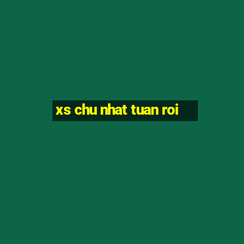 xs chu nhat tuan roi