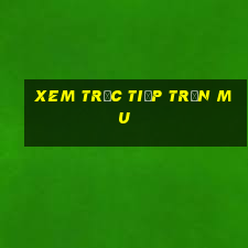 xem trực tiếp trận mu