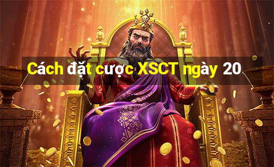 Cách đặt cược XSCT ngày 20