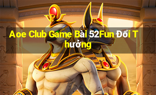 Aoe Club Game Bài 52Fun Đổi Thưởng