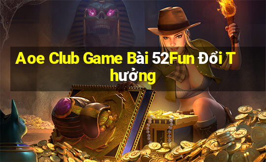 Aoe Club Game Bài 52Fun Đổi Thưởng