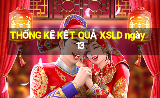 THỐNG KÊ KẾT QUẢ XSLD ngày 13