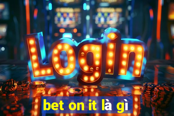 bet on it là gì