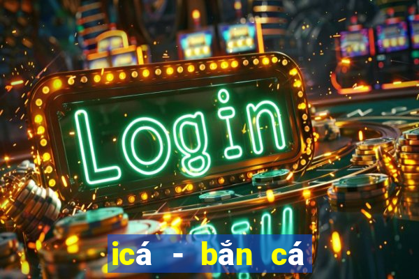 icá - bắn cá zingplay vng