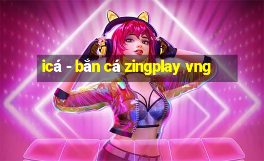 icá - bắn cá zingplay vng