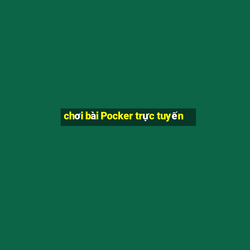 chơi bài Pocker trực tuyến