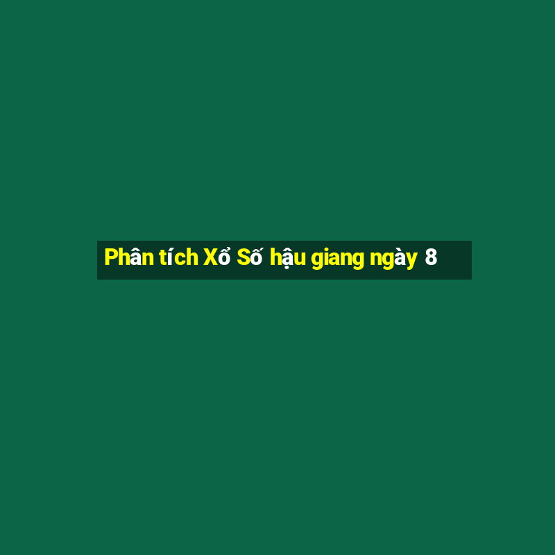 Phân tích Xổ Số hậu giang ngày 8