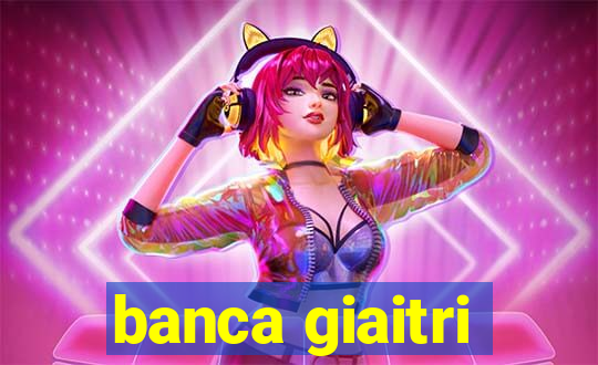 banca giaitri