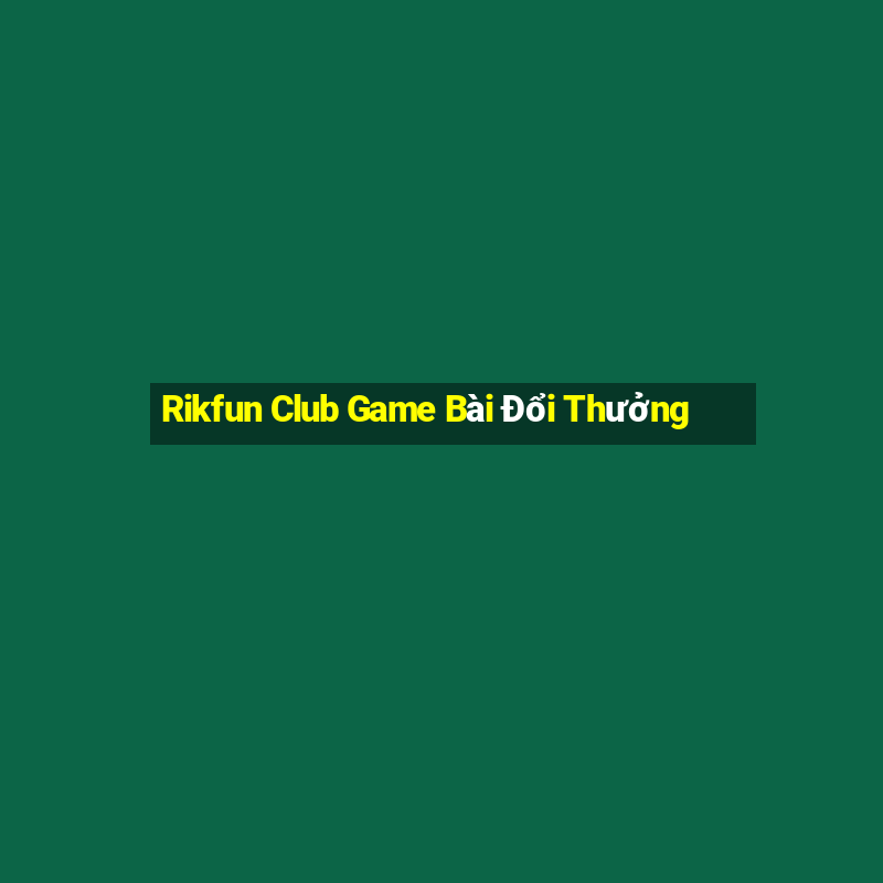 Rikfun Club Game Bài Đổi Thưởng