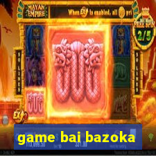 game bai bazoka