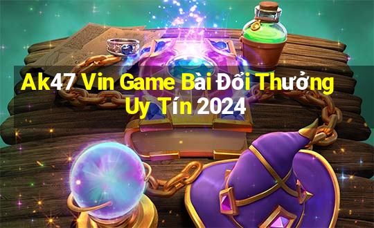 Ak47 Vin Game Bài Đổi Thưởng Uy Tín 2024