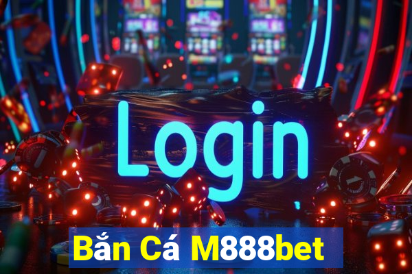 Bắn Cá M888bet