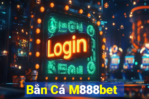 Bắn Cá M888bet