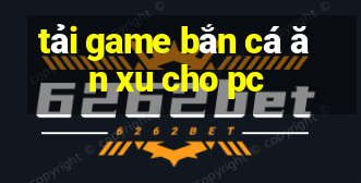 tải game bắn cá ăn xu cho pc