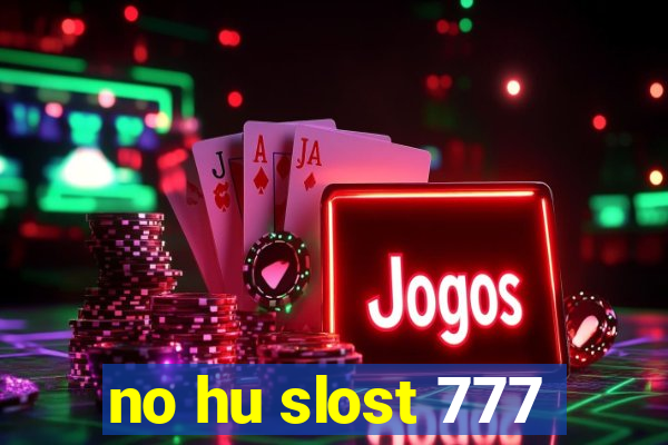 no hu slost 777