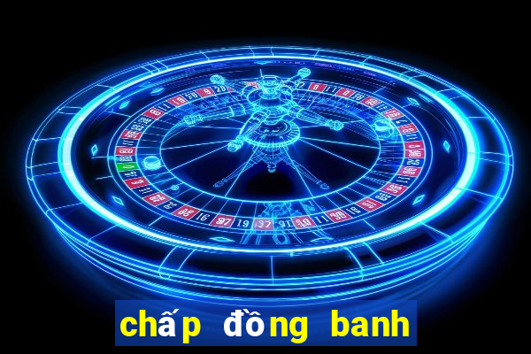 chấp đồng banh là sao