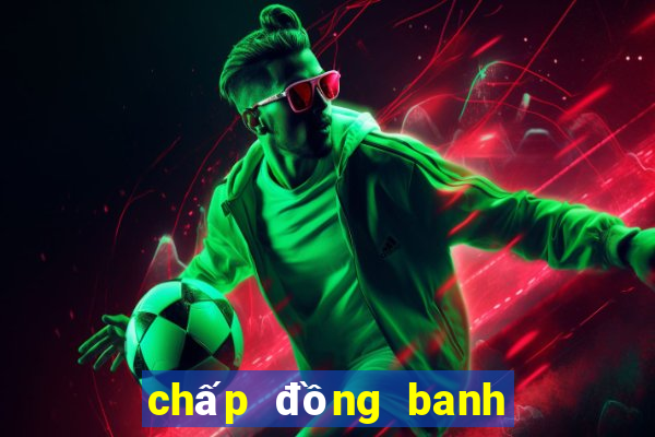 chấp đồng banh là sao