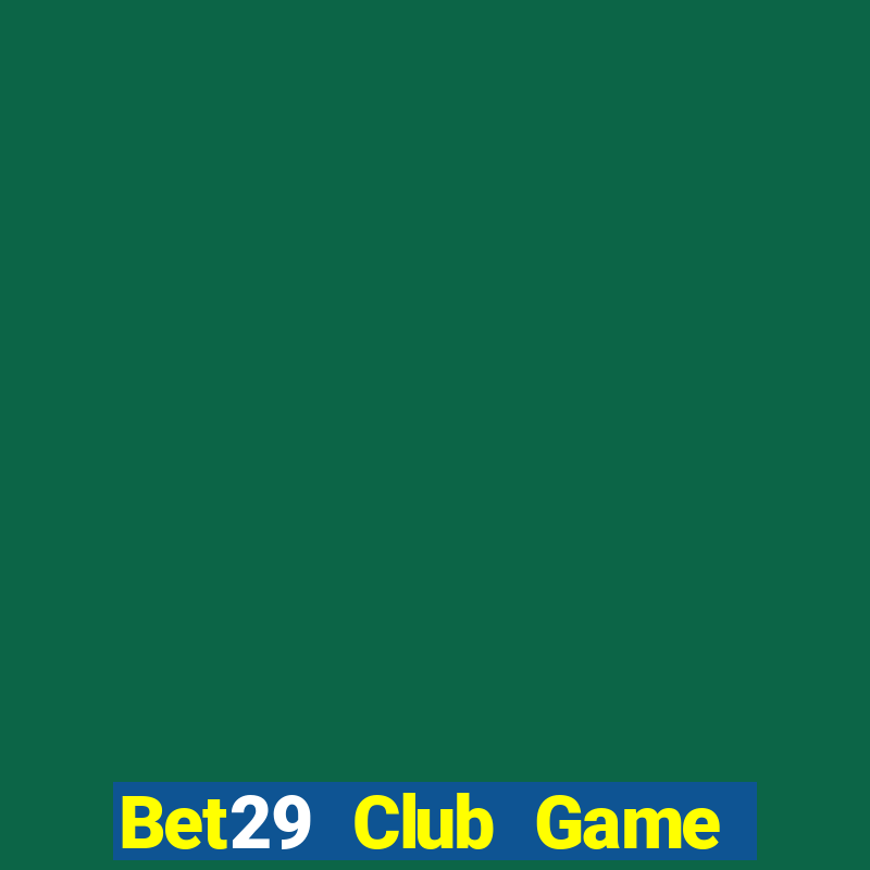 Bet29 Club Game Bài Online Miễn Phí