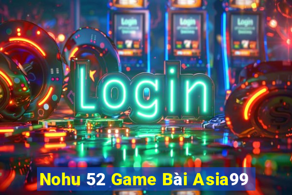 Nohu 52 Game Bài Asia99