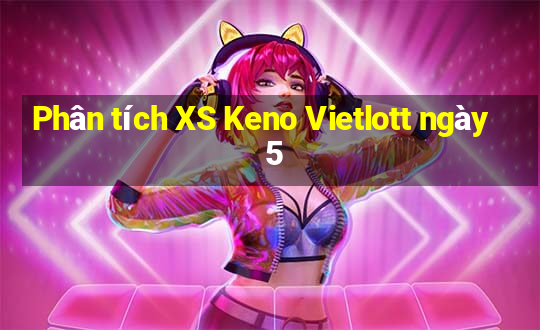 Phân tích XS Keno Vietlott ngày 5