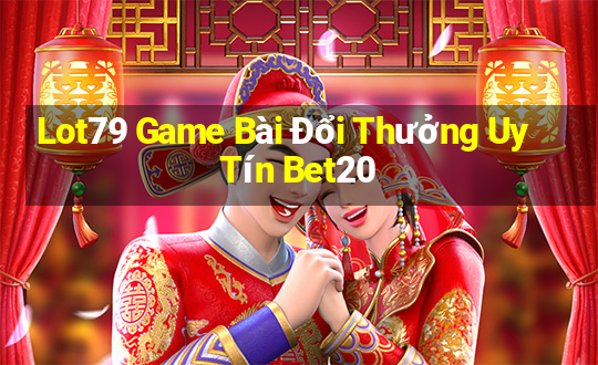 Lot79 Game Bài Đổi Thưởng Uy Tín Bet20