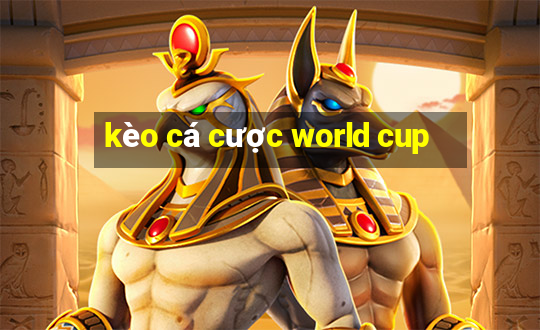 kèo cá cược world cup