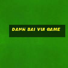 danh bai vui game