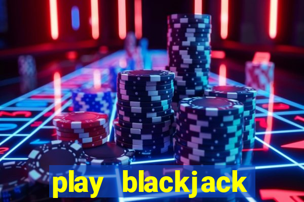 play blackjack online casino