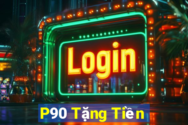 P90 Tặng Tiền