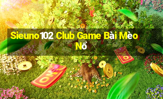 Sieuno102 Club Game Bài Mèo Nổ