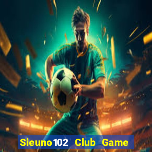 Sieuno102 Club Game Bài Mèo Nổ