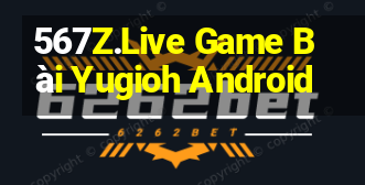 567Z.Live Game Bài Yugioh Android