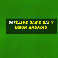 567Z.Live Game Bài Yugioh Android