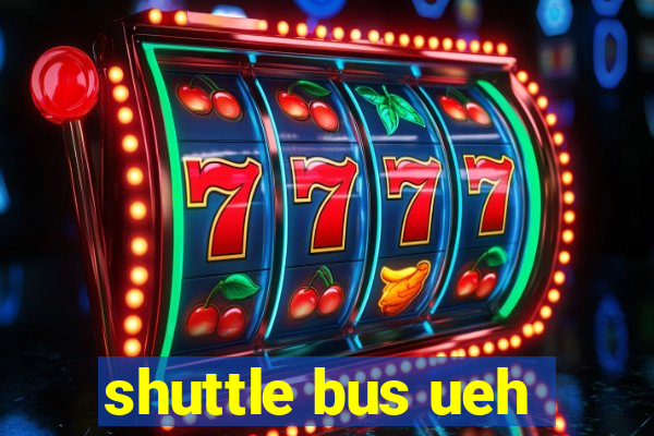 shuttle bus ueh