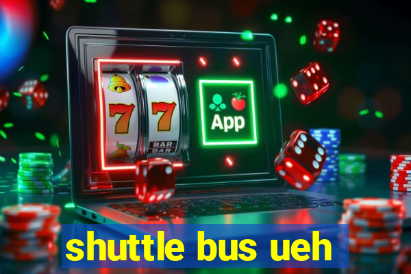 shuttle bus ueh