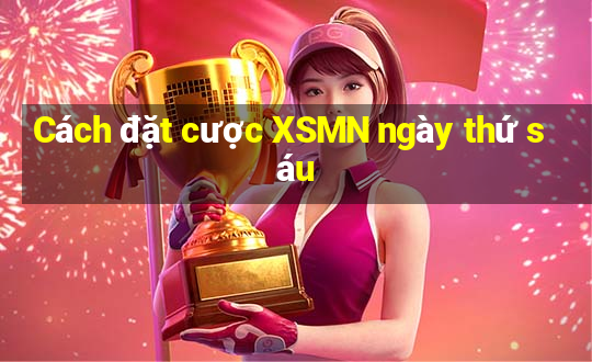 Cách đặt cược XSMN ngày thứ sáu