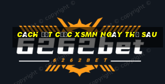 Cách đặt cược XSMN ngày thứ sáu