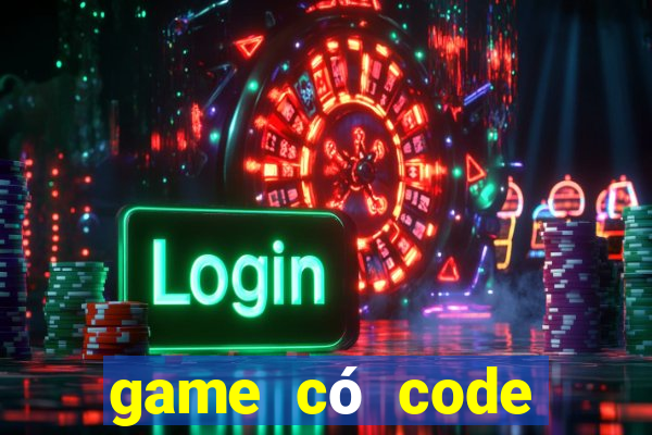 game có code trải nghiệm