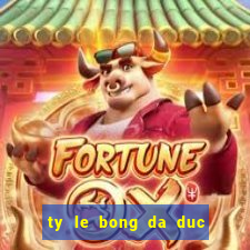 ty le bong da duc dem nay