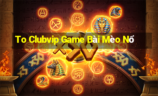 To Clubvip Game Bài Mèo Nổ