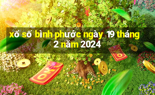 xổ số bình phước ngày 19 tháng 2 năm 2024