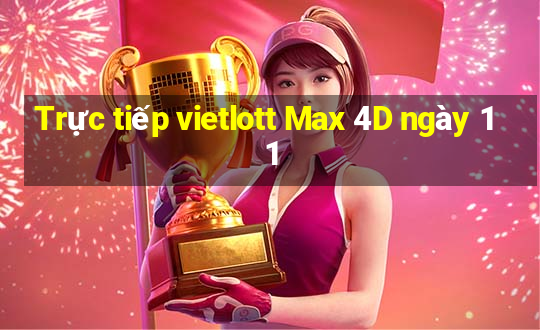 Trực tiếp vietlott Max 4D ngày 11