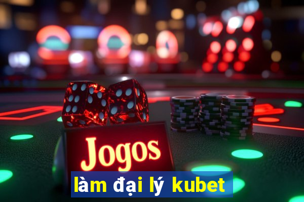 làm đại lý kubet